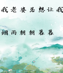 我老婆总想让我这个大明星吃软饭