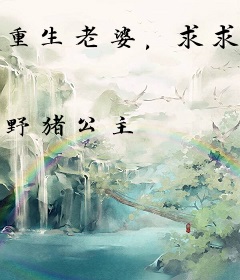 重生老婆，求求你别再折磨我了！