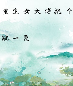 重生女大佬挑个总裁宠