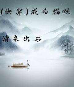 （快穿）成为猫妖之前