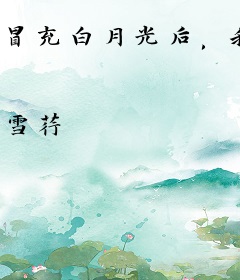 冒充白月光后，我把大佬骗到手