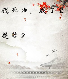 我死后，成了全修真界的白月光