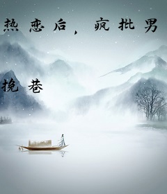 热恋后，疯批男友总想封杀我