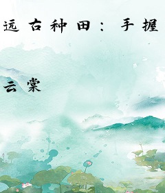 远古种田：手握万物空间养崽崽