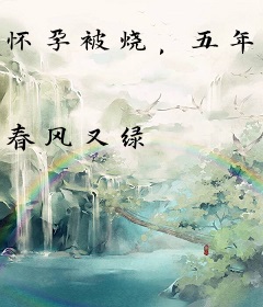 怀孕被烧，五年后她携萌宝强势归来虐渣