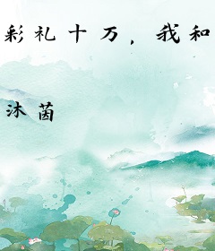 彩礼十万，我和陌生总裁契约领证了