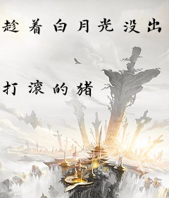 趁着白月光没出名，忽悠她当老婆