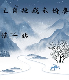 主角抢我未婚妻，我反手偷他家