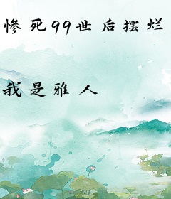 惨死99世后摆烂，成千古一帝了