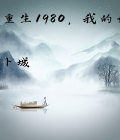 重生1980，我的娇妻太诱人