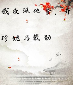我反派他爹，开局女主认我当干爹