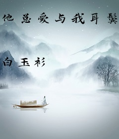 他总爱与我耳鬓厮磨