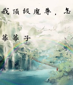 我顶级魔尊，怎么会被美少女缠上