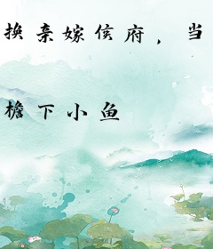 换亲嫁侯府，当家主母赢麻了