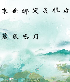 末世绑定灵植后，疯批她杀穿全球