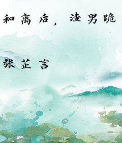 和离后，渣男跪着求我回头