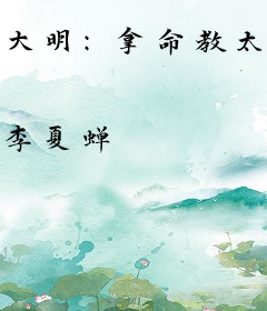 大明：拿命教太子，皇帝求我别死