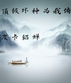 顶级坏种为我俯首称臣