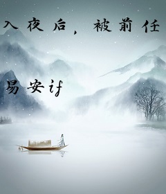 入夜后，被前任的哥哥强行抱回家