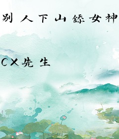 别人下山舔女神，我把女神不当人