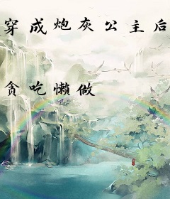 穿成炮灰公主后，咸鱼她被迫翻身