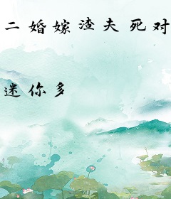 二婚嫁渣夫死对头后，他疯了