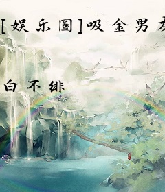 [娱乐圈]吸金男友