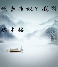贬妻为奴？我撕毁婚书不伺候了