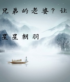 兄弟的老婆？让我康康[快穿]