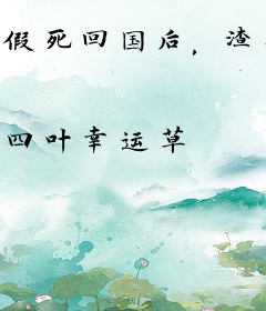 假死回国后，渣男贱女跪倒求饶