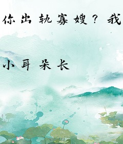 你出轨寡嫂？我转身改嫁权臣