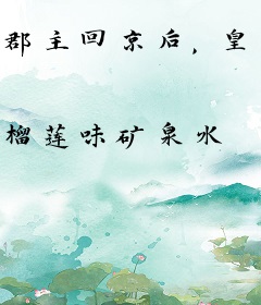 郡主回京后，皇子们哭着喊姑奶奶