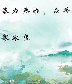 暴力恶雌，众兽夫跪着求宠