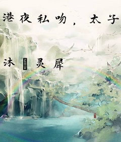 港夜私吻，太子爷为她低哄服软