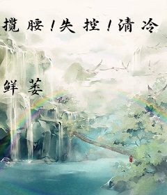 揽腰！失控！清冷大佬亲到红温