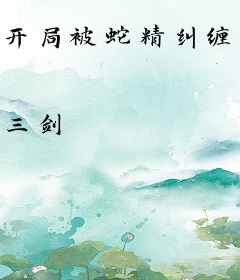开局被蛇精纠缠，她竟要逼我结婚！