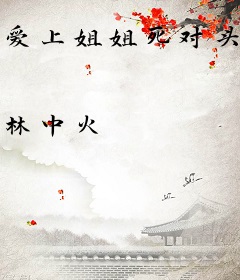 爱上姐姐死对头，清醒转身他疯了