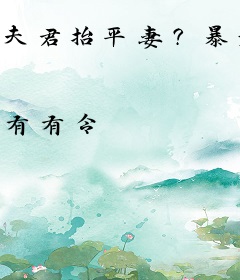 夫君抬平妻？暴君爬墙又争又抢