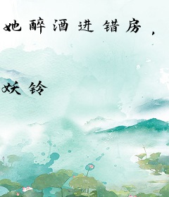 她醉酒进错房，京圈大佬一夜沦陷