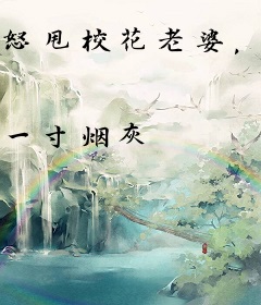 怒甩校花老婆，问鼎权势巅峰！