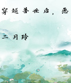 穿越兽世后，恶雌被兽夫们追着宠