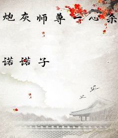 炮灰师尊一心杀徒，反被病娇缠腰犯上