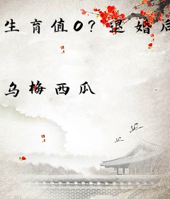 生育值0？退婚后被顶级雄性痴缠