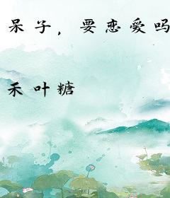 呆子，要恋爱吗