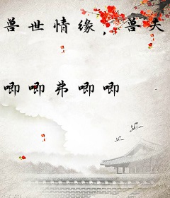 兽世情缘，兽夫快到碗里来