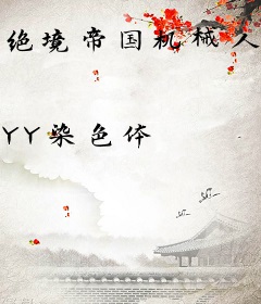 绝境帝国机械人修仙传
