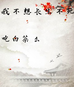 我不想长生不死啊